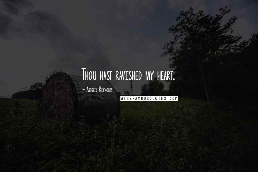 Abigail Reynolds Quotes: Thou hast ravished my heart.