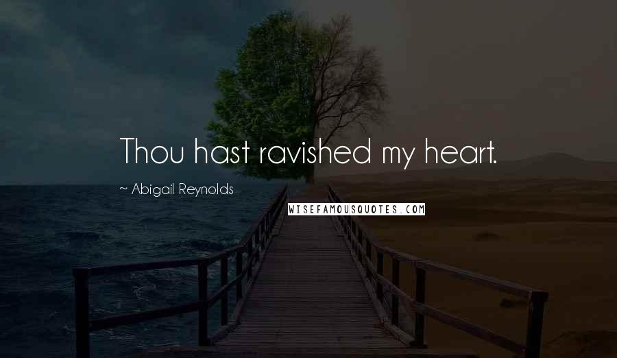 Abigail Reynolds Quotes: Thou hast ravished my heart.