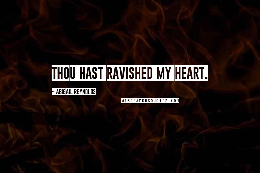 Abigail Reynolds Quotes: Thou hast ravished my heart.
