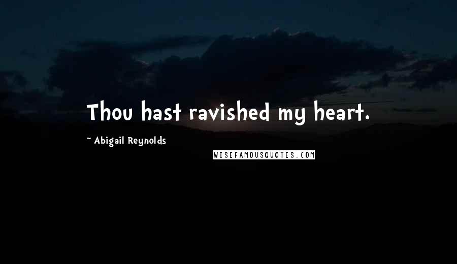Abigail Reynolds Quotes: Thou hast ravished my heart.