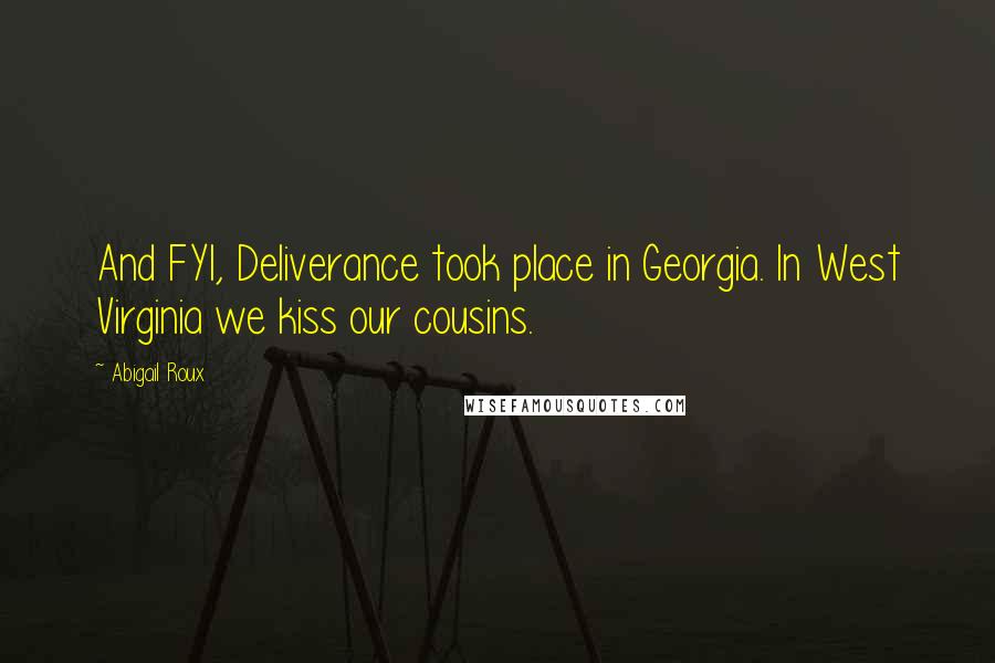 Abigail Roux Quotes: And FYI, Deliverance took place in Georgia. In West Virginia we kiss our cousins.