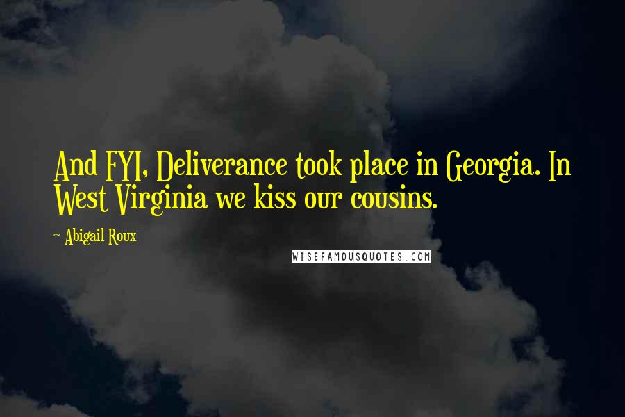 Abigail Roux Quotes: And FYI, Deliverance took place in Georgia. In West Virginia we kiss our cousins.