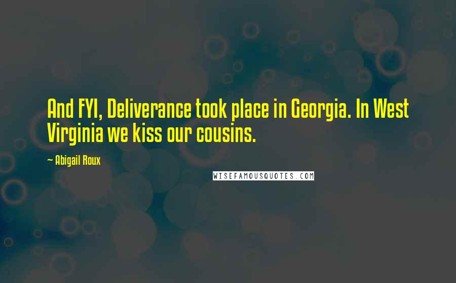 Abigail Roux Quotes: And FYI, Deliverance took place in Georgia. In West Virginia we kiss our cousins.