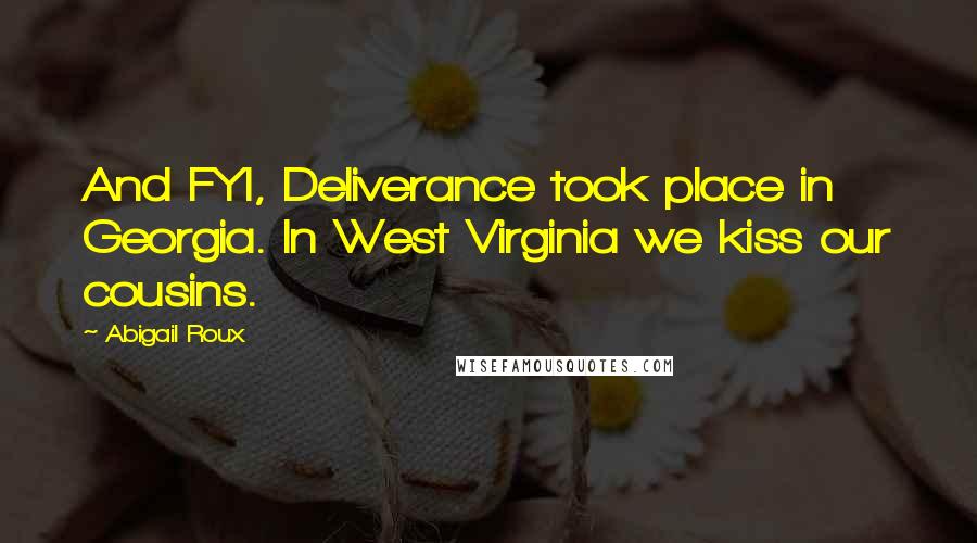 Abigail Roux Quotes: And FYI, Deliverance took place in Georgia. In West Virginia we kiss our cousins.