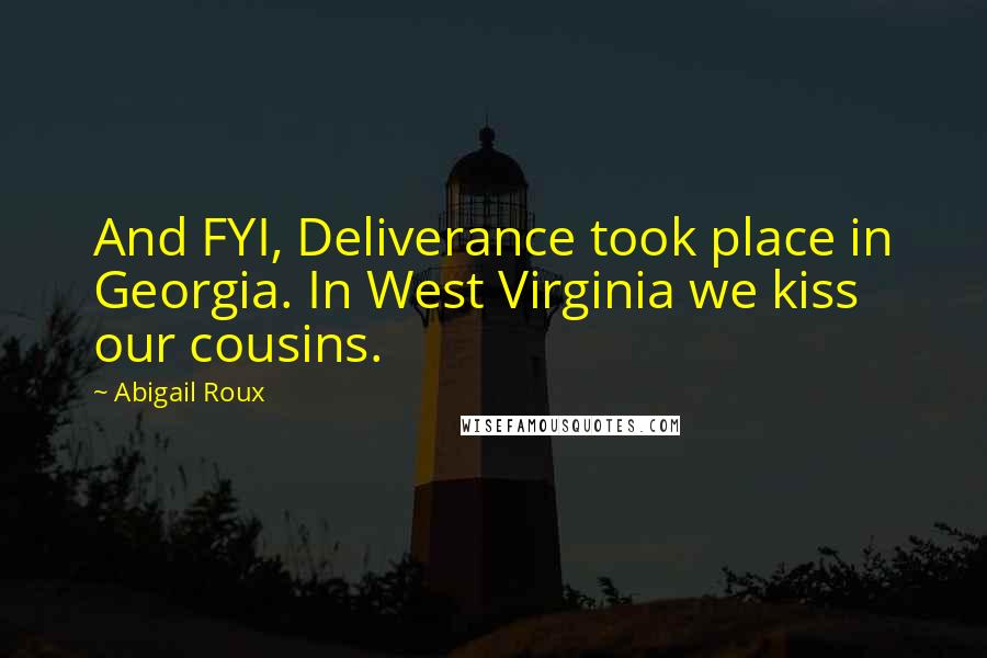 Abigail Roux Quotes: And FYI, Deliverance took place in Georgia. In West Virginia we kiss our cousins.