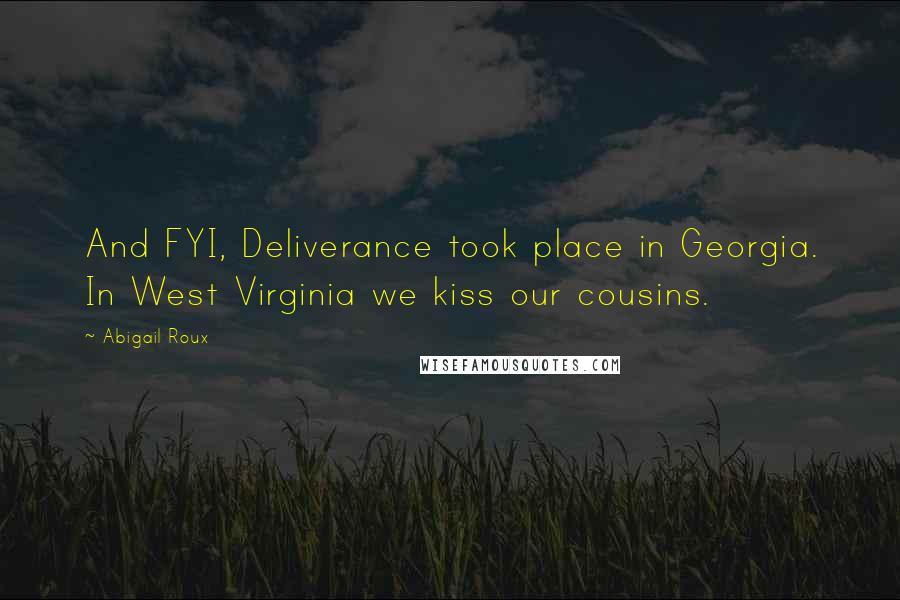 Abigail Roux Quotes: And FYI, Deliverance took place in Georgia. In West Virginia we kiss our cousins.
