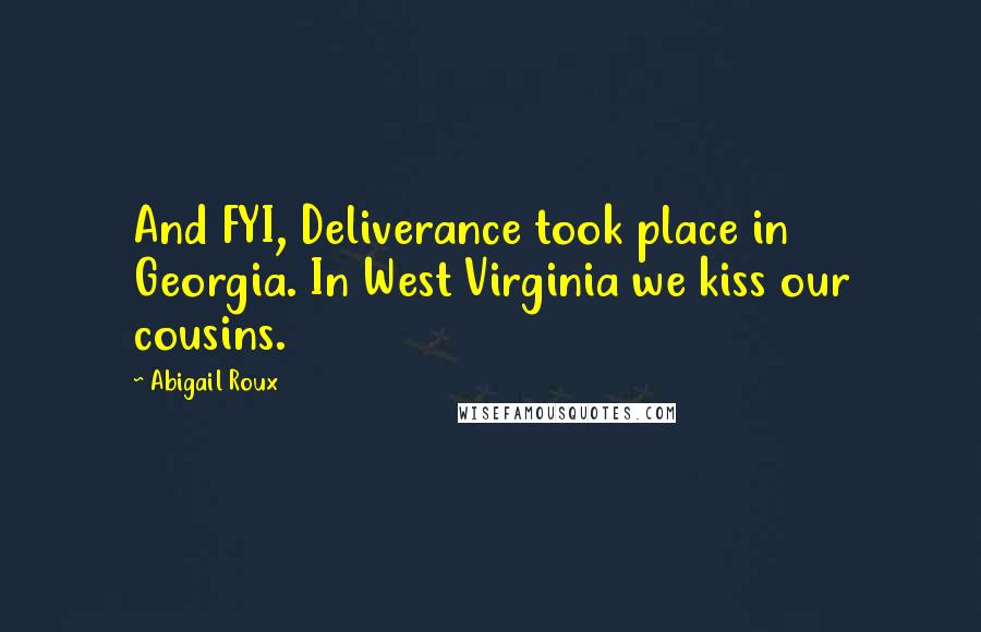 Abigail Roux Quotes: And FYI, Deliverance took place in Georgia. In West Virginia we kiss our cousins.