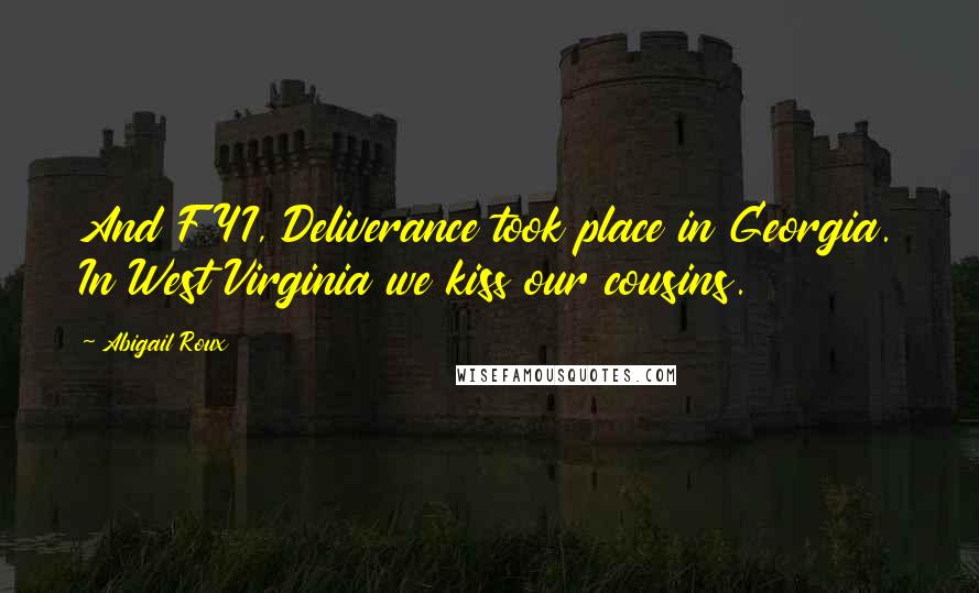 Abigail Roux Quotes: And FYI, Deliverance took place in Georgia. In West Virginia we kiss our cousins.