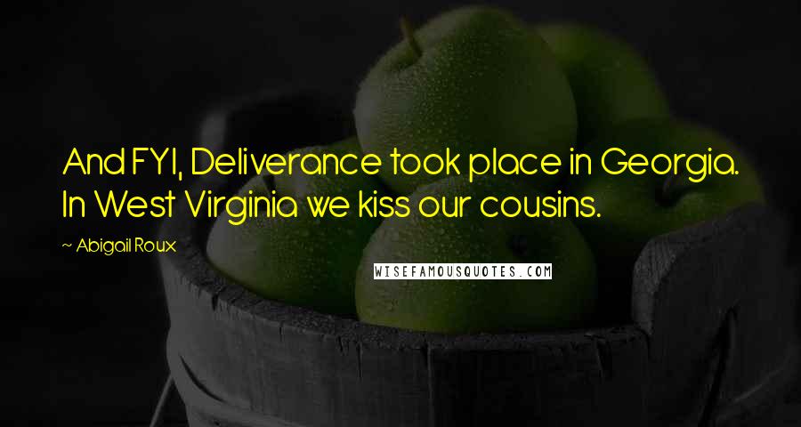 Abigail Roux Quotes: And FYI, Deliverance took place in Georgia. In West Virginia we kiss our cousins.