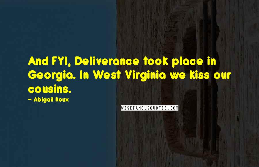 Abigail Roux Quotes: And FYI, Deliverance took place in Georgia. In West Virginia we kiss our cousins.