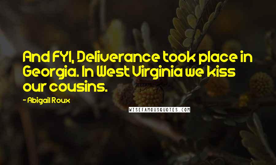 Abigail Roux Quotes: And FYI, Deliverance took place in Georgia. In West Virginia we kiss our cousins.