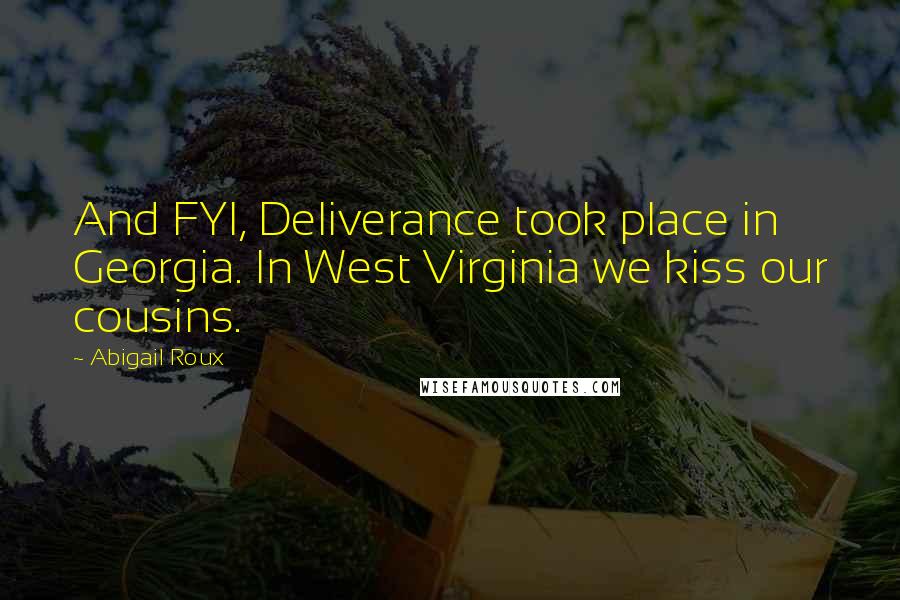 Abigail Roux Quotes: And FYI, Deliverance took place in Georgia. In West Virginia we kiss our cousins.