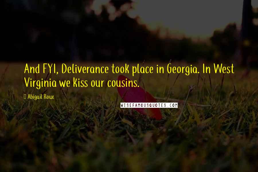 Abigail Roux Quotes: And FYI, Deliverance took place in Georgia. In West Virginia we kiss our cousins.