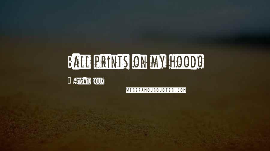 Abigail Roux Quotes: Ball prints on my hood!
