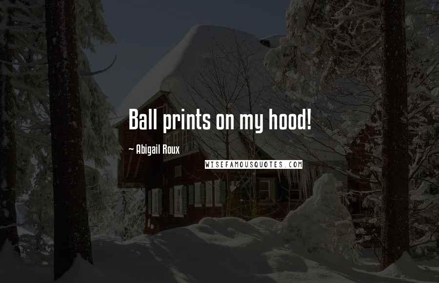 Abigail Roux Quotes: Ball prints on my hood!
