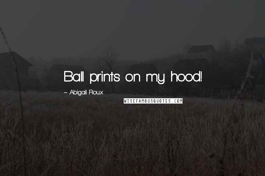 Abigail Roux Quotes: Ball prints on my hood!