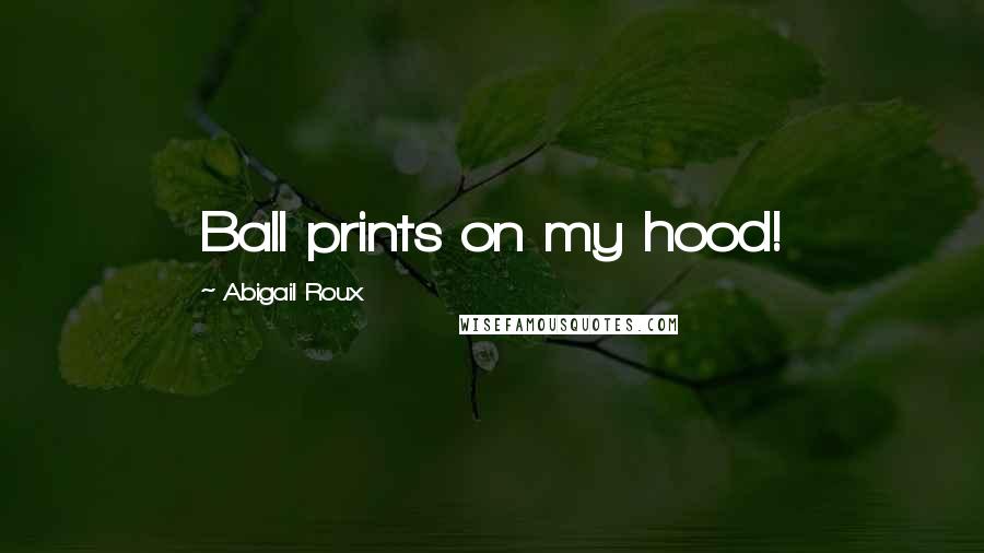 Abigail Roux Quotes: Ball prints on my hood!