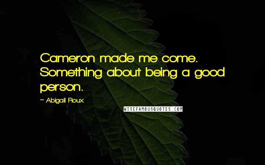 Abigail Roux Quotes: Cameron made me come. Something about being a good person.