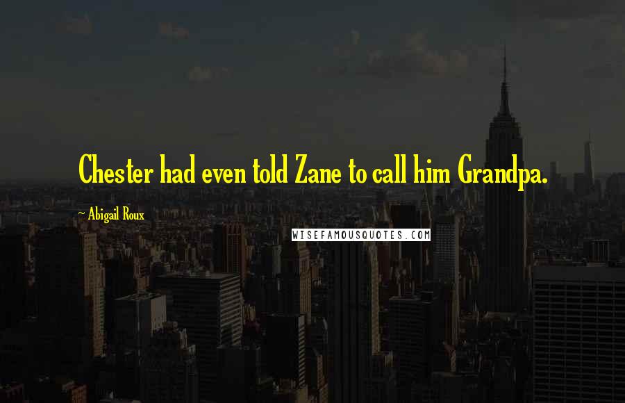 Abigail Roux Quotes: Chester had even told Zane to call him Grandpa.