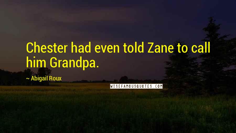 Abigail Roux Quotes: Chester had even told Zane to call him Grandpa.
