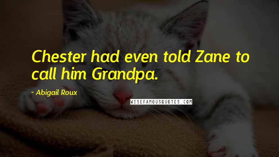 Abigail Roux Quotes: Chester had even told Zane to call him Grandpa.