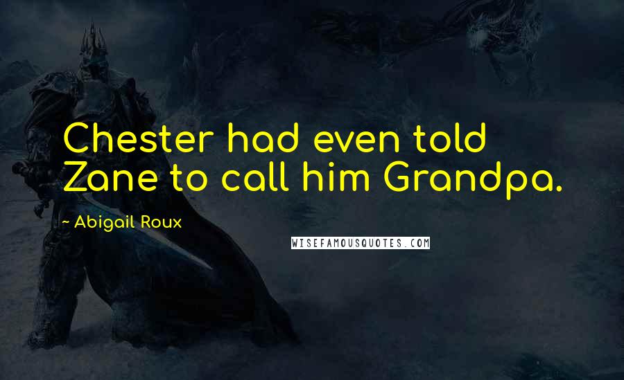 Abigail Roux Quotes: Chester had even told Zane to call him Grandpa.