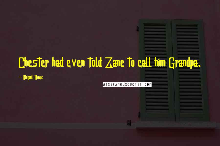 Abigail Roux Quotes: Chester had even told Zane to call him Grandpa.