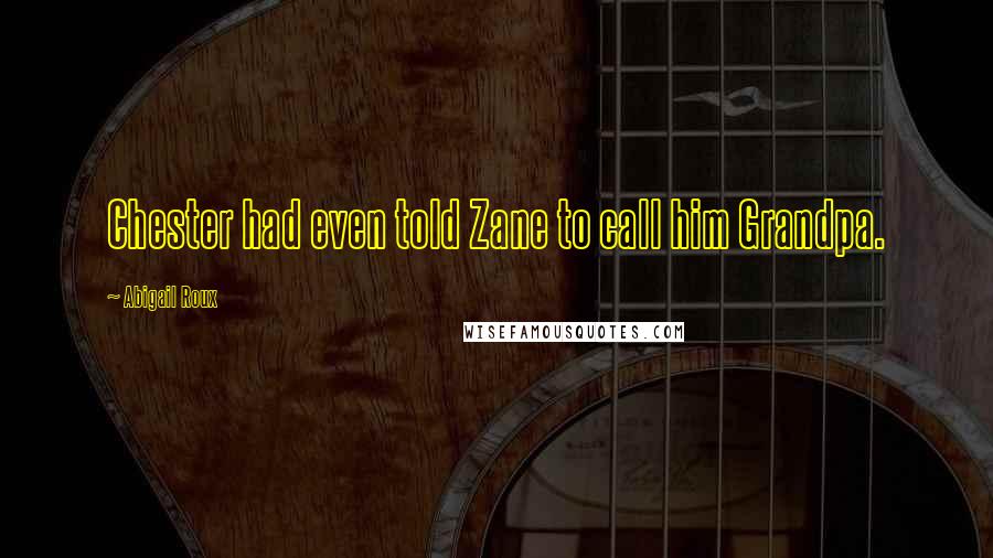 Abigail Roux Quotes: Chester had even told Zane to call him Grandpa.