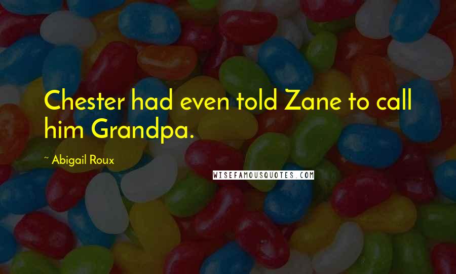 Abigail Roux Quotes: Chester had even told Zane to call him Grandpa.