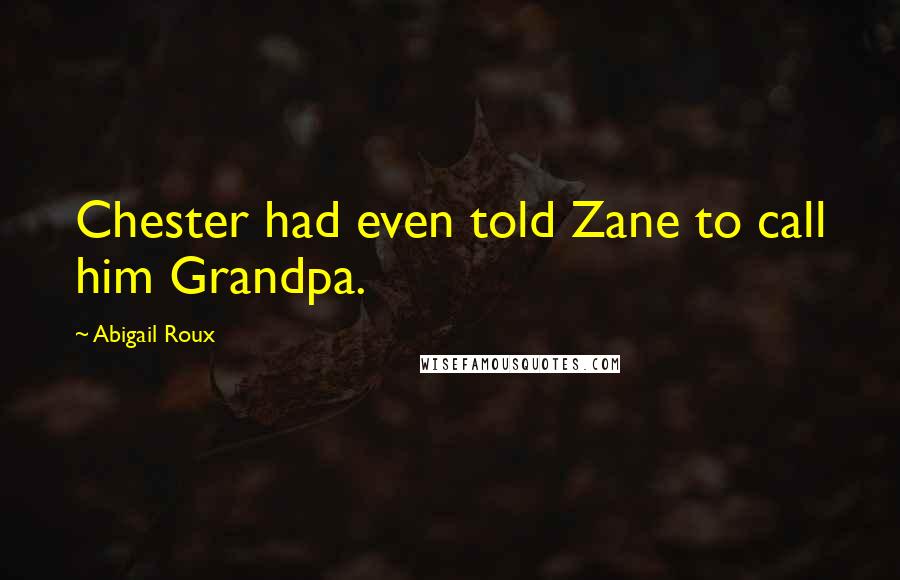 Abigail Roux Quotes: Chester had even told Zane to call him Grandpa.