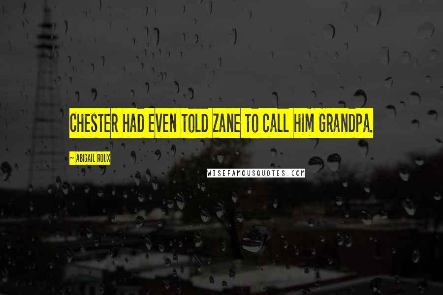 Abigail Roux Quotes: Chester had even told Zane to call him Grandpa.