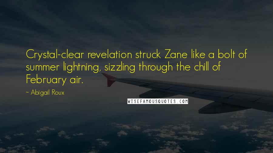 Abigail Roux Quotes: Crystal-clear revelation struck Zane like a bolt of summer lightning, sizzling through the chill of February air.