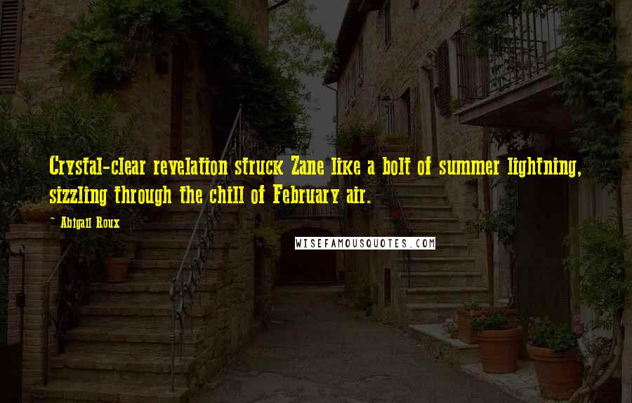 Abigail Roux Quotes: Crystal-clear revelation struck Zane like a bolt of summer lightning, sizzling through the chill of February air.