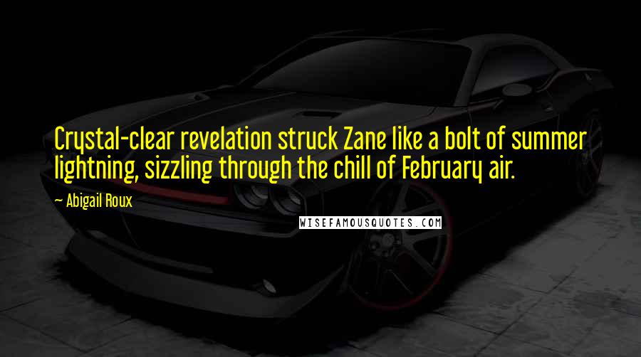 Abigail Roux Quotes: Crystal-clear revelation struck Zane like a bolt of summer lightning, sizzling through the chill of February air.