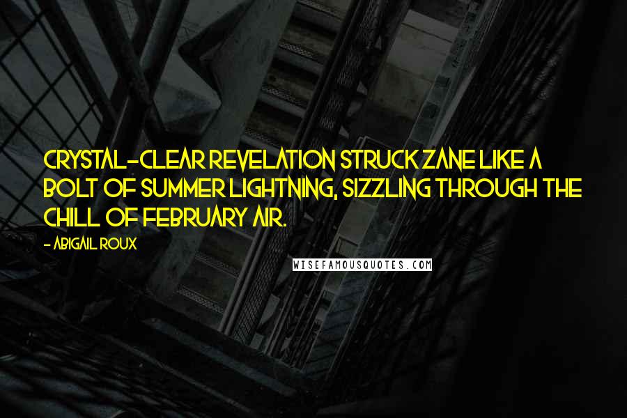 Abigail Roux Quotes: Crystal-clear revelation struck Zane like a bolt of summer lightning, sizzling through the chill of February air.