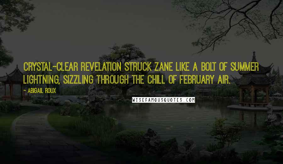 Abigail Roux Quotes: Crystal-clear revelation struck Zane like a bolt of summer lightning, sizzling through the chill of February air.