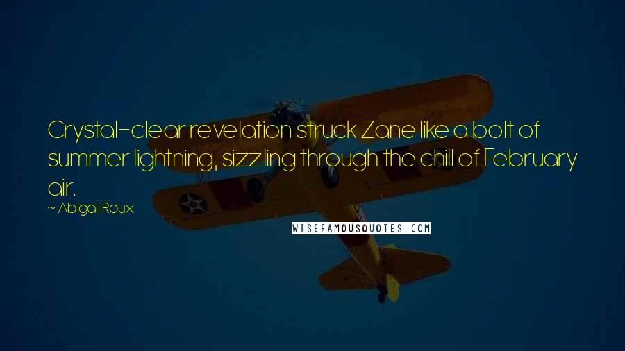 Abigail Roux Quotes: Crystal-clear revelation struck Zane like a bolt of summer lightning, sizzling through the chill of February air.