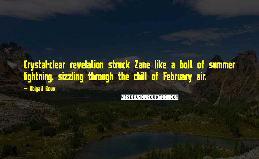 Abigail Roux Quotes: Crystal-clear revelation struck Zane like a bolt of summer lightning, sizzling through the chill of February air.