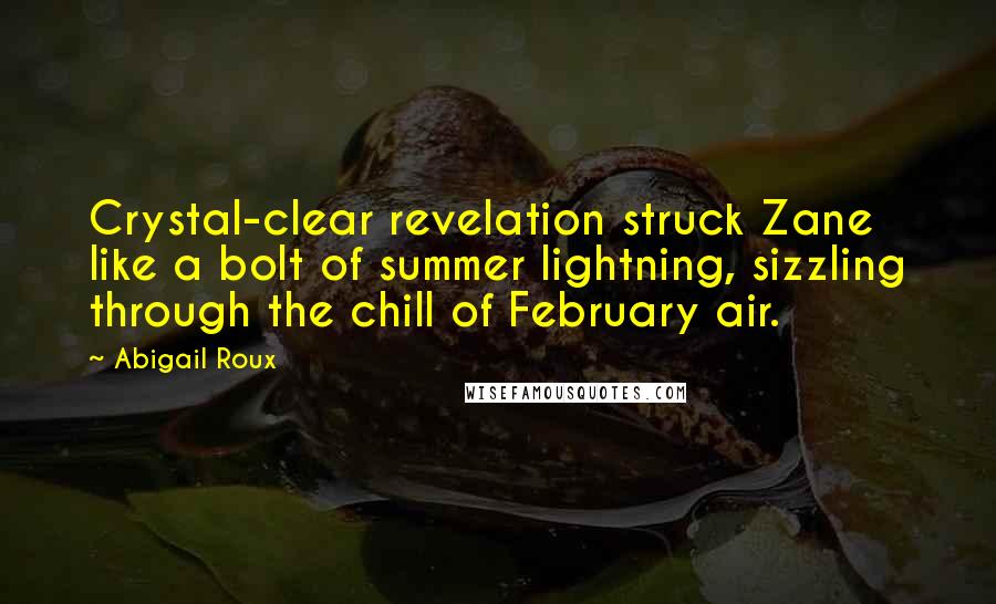 Abigail Roux Quotes: Crystal-clear revelation struck Zane like a bolt of summer lightning, sizzling through the chill of February air.