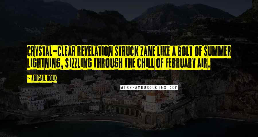 Abigail Roux Quotes: Crystal-clear revelation struck Zane like a bolt of summer lightning, sizzling through the chill of February air.