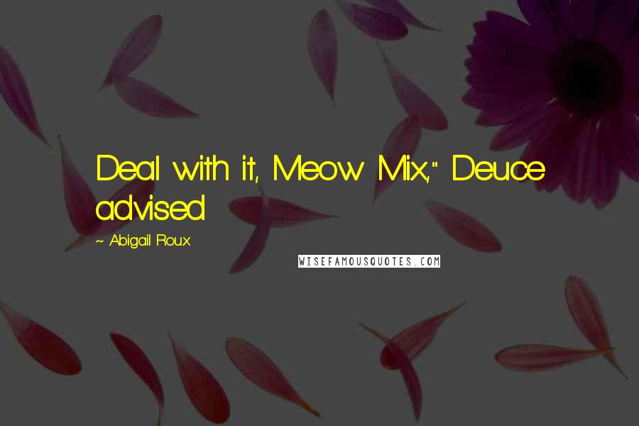 Abigail Roux Quotes: Deal with it, Meow Mix," Deuce advised