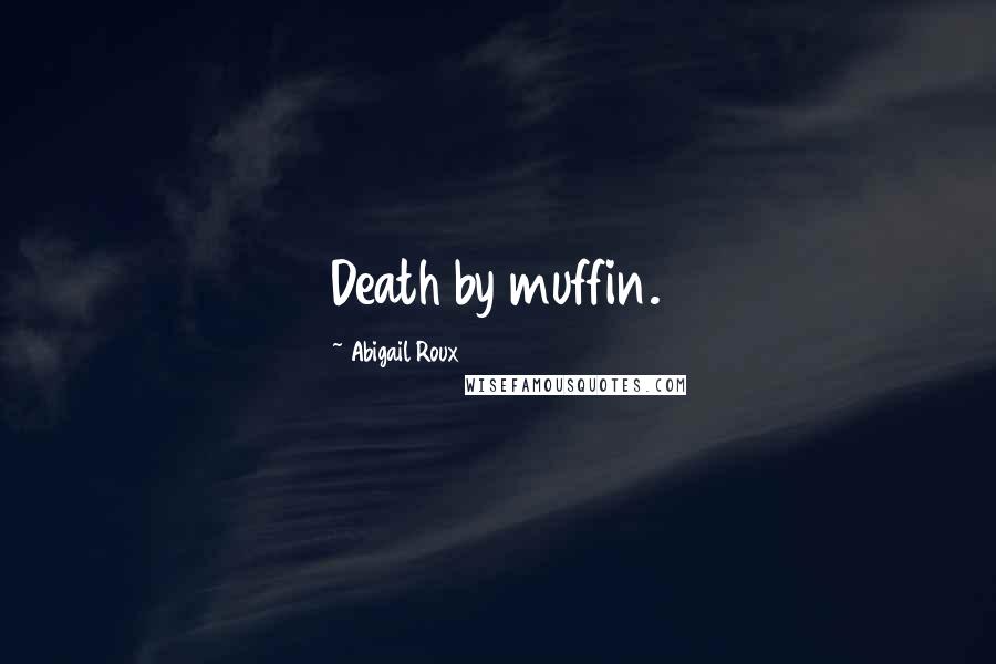 Abigail Roux Quotes: Death by muffin.