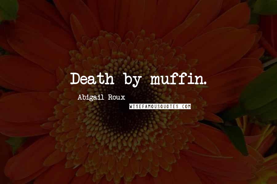 Abigail Roux Quotes: Death by muffin.