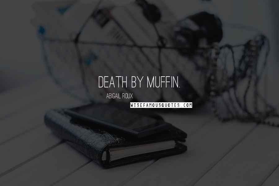 Abigail Roux Quotes: Death by muffin.