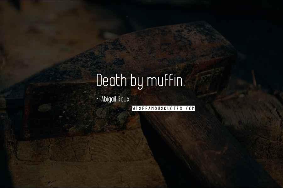 Abigail Roux Quotes: Death by muffin.