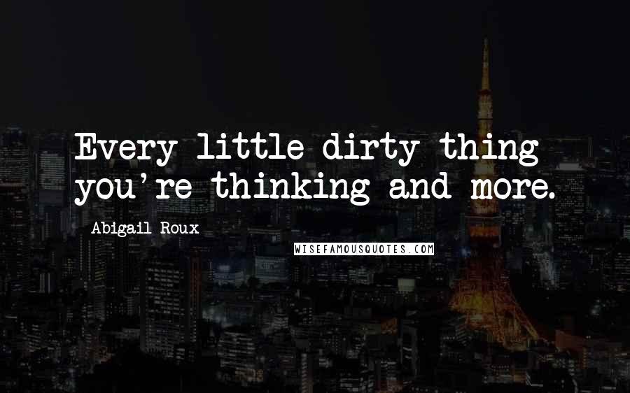 Abigail Roux Quotes: Every little dirty thing you're thinking and more.