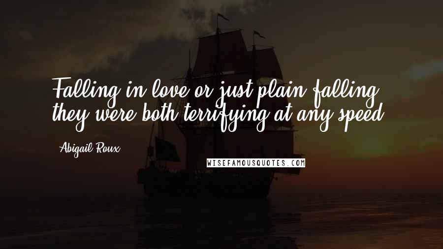 Abigail Roux Quotes: Falling in love or just plain falling : they were both terrifying at any speed