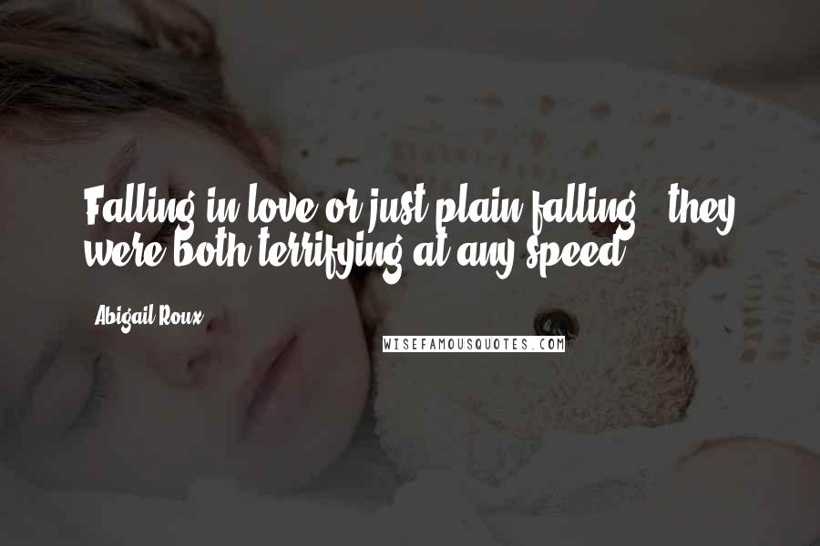 Abigail Roux Quotes: Falling in love or just plain falling : they were both terrifying at any speed