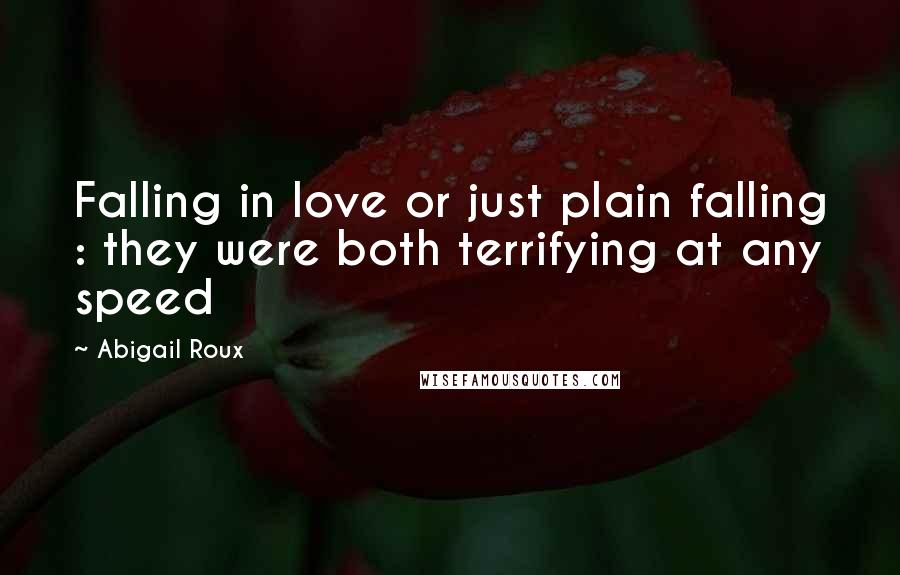 Abigail Roux Quotes: Falling in love or just plain falling : they were both terrifying at any speed