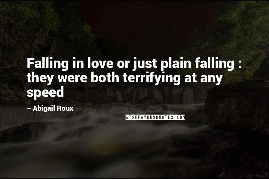 Abigail Roux Quotes: Falling in love or just plain falling : they were both terrifying at any speed